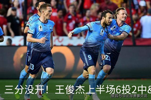 三分没开！王俊杰上半场6投2中&三分2中0得到4分3板
