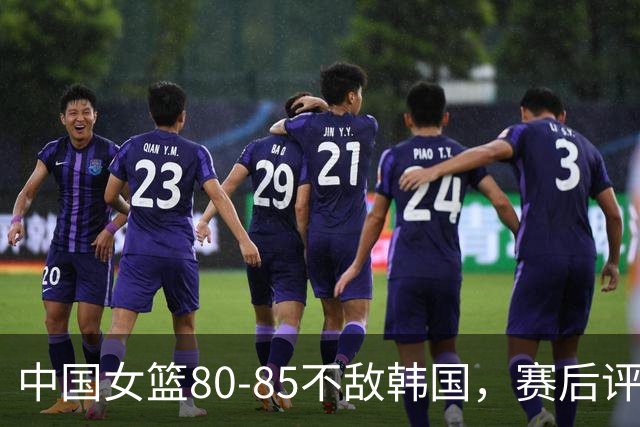 中国女篮80-85不敌韩国，赛后评分：3满分，王思雨被驱逐，3拉胯