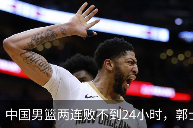 中国男篮两连败不到24小时，郭士强官宣2大重磅决定，姚明没说错
