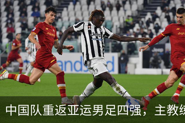 中国队重返亚运男足四强，主教练安东尼奥发声