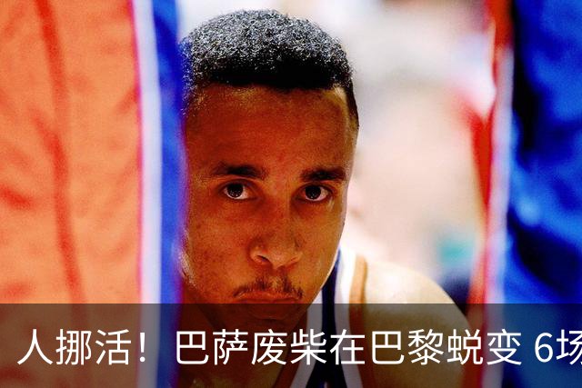 人挪活！巴萨废柴在巴黎蜕变 6场轰7球领跑法甲射手榜