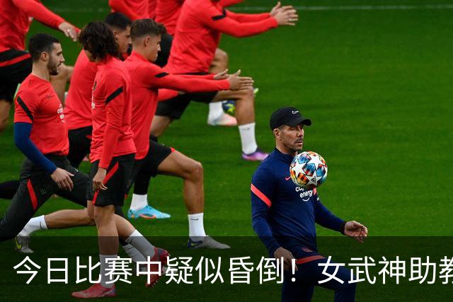 今日比赛中疑似昏倒！女武神助教：主教练中濑光江已无大碍