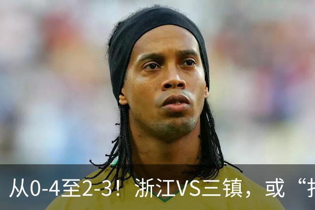 从0-4至2-3！浙江VS三镇，或“打破记录”，裁判的哨子，或成转折