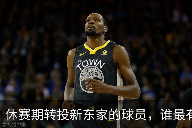 休赛期转投新东家的球员，谁最有可能后悔？库明加情商堪忧