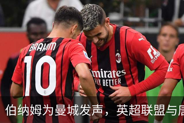 伯纳姆为曼城发声，英超联盟与唐宁街的暗流浮出水面