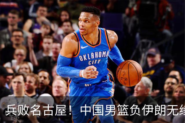 兵败名古屋！中国男篮负伊朗无缘亚运奖牌 庞峥麟空砍22分