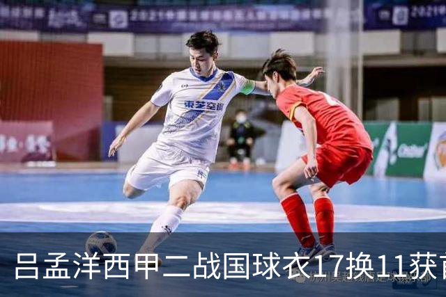 吕孟洋西甲二战国球衣17换11获首发！上次替补六十分钟进球赢信任