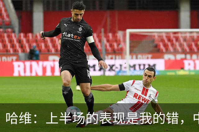 哈维：上半场的表现是我的错，中场时我也对球员说了同样的话
