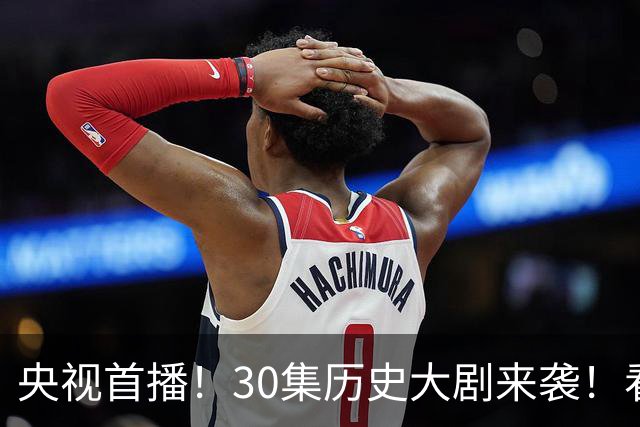 央视首播！30集历史大剧来袭！看了演员阵容，我敢说：这剧要大爆
