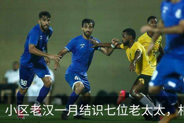 小区老汉一月结识七位老太太，相处几日便打发走，还十分得意