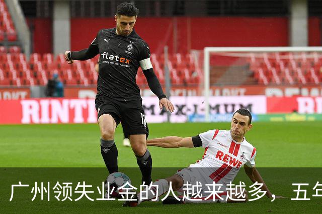 广州领失业金的人越来越多，五年增长近18万人