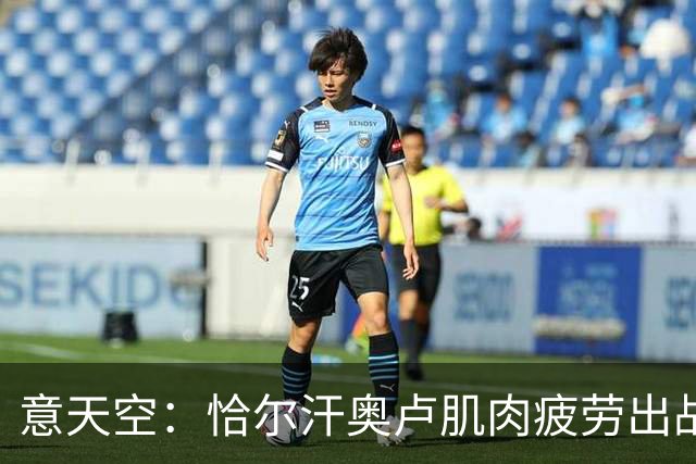 意天空：恰尔汗奥卢肌肉疲劳出战罗马成疑，斯通斯情况也不容乐观