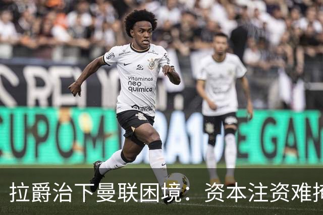 拉爵治下曼联困境：资本注资难掩足球运营阵痛