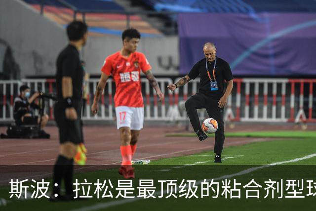 斯波：拉松是最顶级的粘合剂型球员 续约合同是他应得的回报