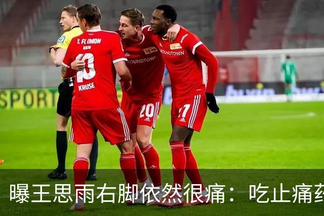 曝王思雨右脚依然很痛：吃止痛药+消炎药缓解