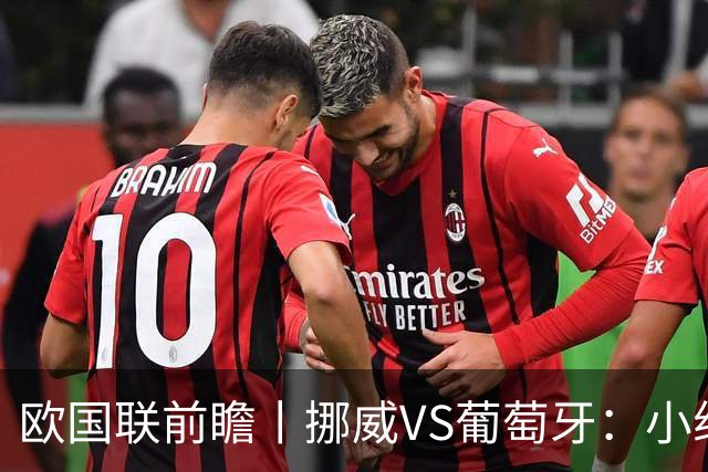 欧国联前瞻丨挪威VS葡萄牙：小组头名之争，哈兰德、C罗之争