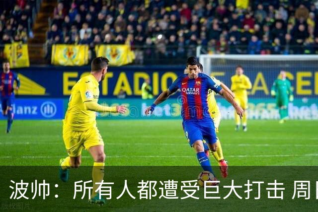 波帅：所有人都遭受巨大打击 周日获胜也难抚伤口