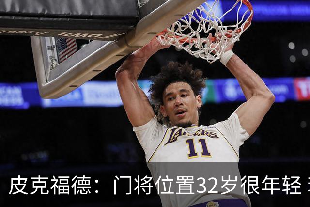 皮克福德：门将位置32岁很年轻 若凯恩夺金球奖我比任何人都高兴