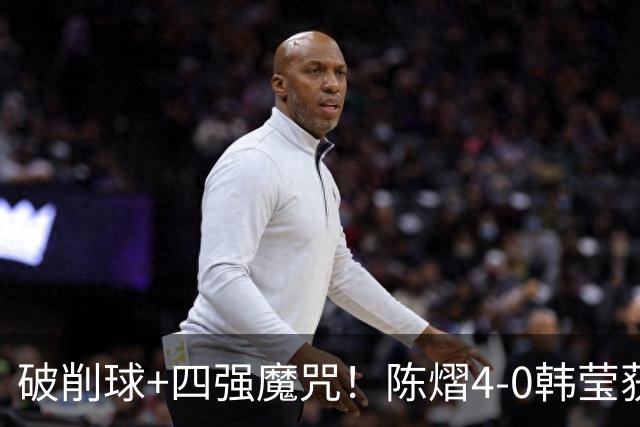 破削球+四强魔咒！陈熠4-0韩莹获巨大胜利 球迷纷纷盛赞突破自我