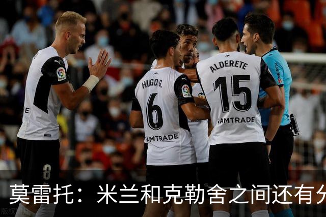 莫雷托：米兰和克勒舍之间还有分歧，后者并非唯一的总监人选