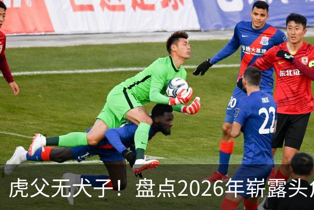 虎父无犬子！盘点2026年崭露头角的五位英超名将之子