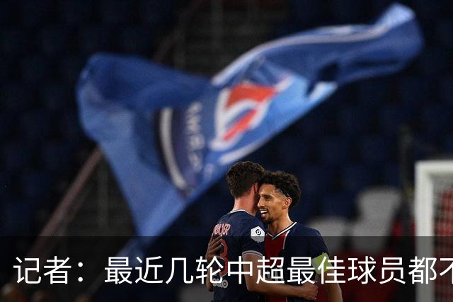 记者：最近几轮中超最佳球员都不评选了，理由很滑稽
