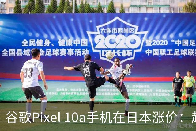 谷歌Pixel 10a手机在日本涨价：起售价升至92800日元，最高涨幅16.15%