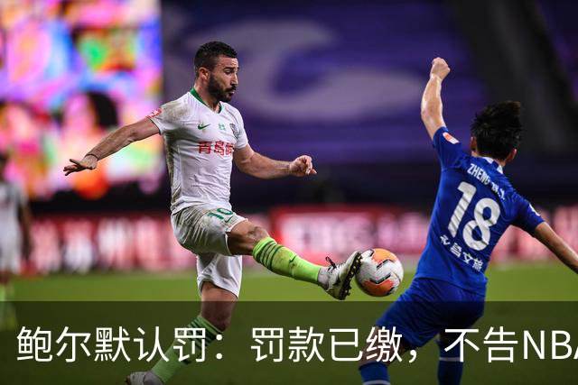鲍尔默认罚：罚款已缴，不告NBA