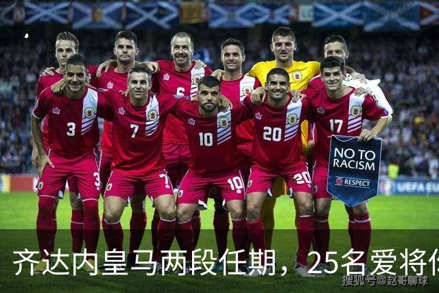 齐达内皇马两段任期，25名爱将你能叫出几个？