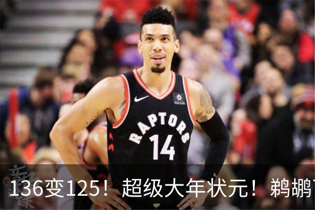 136变125！超级大年状元！鹈鹕可能高位交易