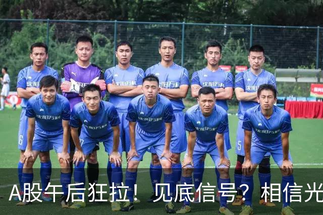 A股午后狂拉！见底信号？相信光！