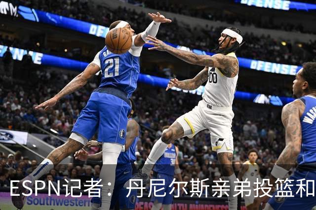 ESPN记者：丹尼尔斯亲弟投篮和阅读进步明显 有很大机会被NBA选中