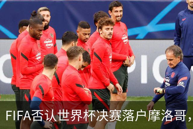 FIFA否认世界杯决赛落户摩洛哥，特巴斯：我们还能相信FIFA吗？